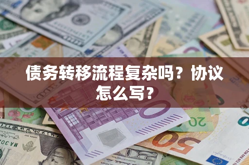 北京债务转移流程复杂吗？协议怎么写？