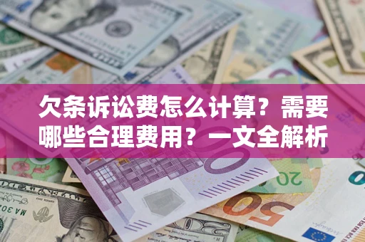 北京欠条诉讼费怎么计算？需要哪些合理费用？一文全解析