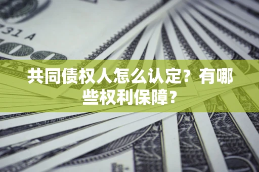 北京共同债权人怎么认定？有哪些权利保障？