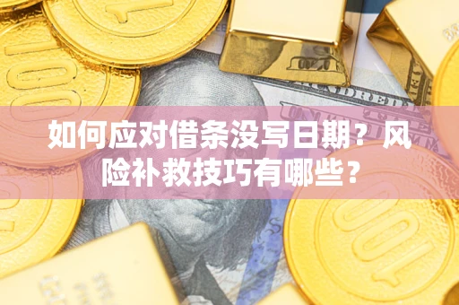 北京如何应对借条没写日期？风险补救技巧有哪些？