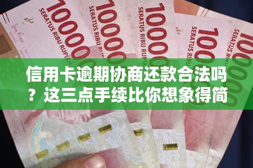 北京信用卡逾期协商还款合法吗？这三点手续比你想象得简单