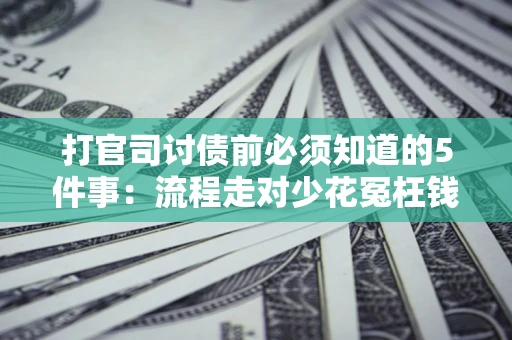北京打官司讨债前必须知道的5件事：流程走对少花冤枉钱