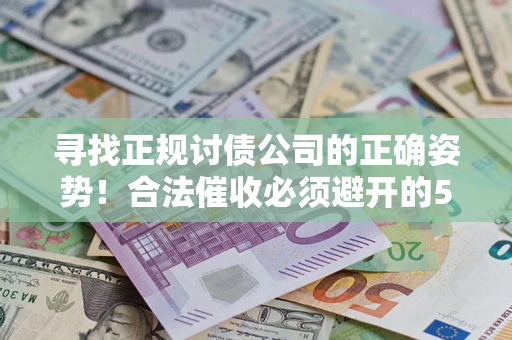 北京寻找正规讨债公司的正确姿势！合法催收必须避开的5大雷区
