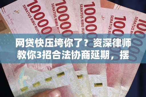 北京网贷快压垮你了？资深律师教你3招合法协商延期，摆脱暴力催收！