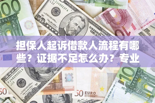 北京担保人起诉借款人流程有哪些？证据不足怎么办？专业律师解答