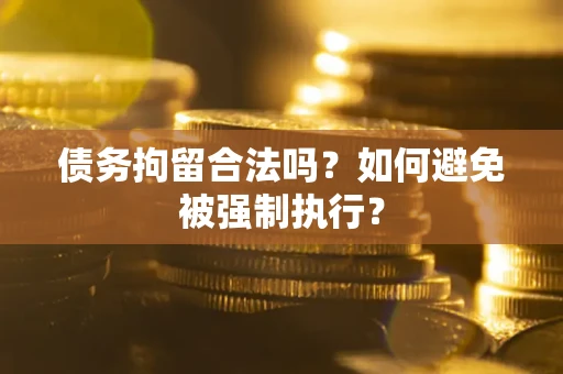 北京债务拘留合法吗？如何避免被强制执行？