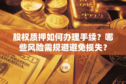 北京股权质押如何办理手续？哪些风险需规避避免损失？