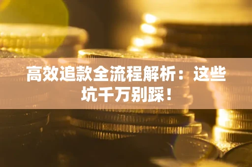 北京高效追款全流程解析：这些坑千万别踩！