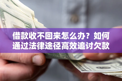 北京借款收不回来怎么办?如何通过法律途径高效追讨欠款? 北京借款收不回来怎么办?如何通过法律途径高效追讨欠款?