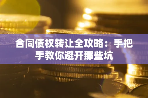 北京合同债权转让全攻略：手把手教你避开那些坑