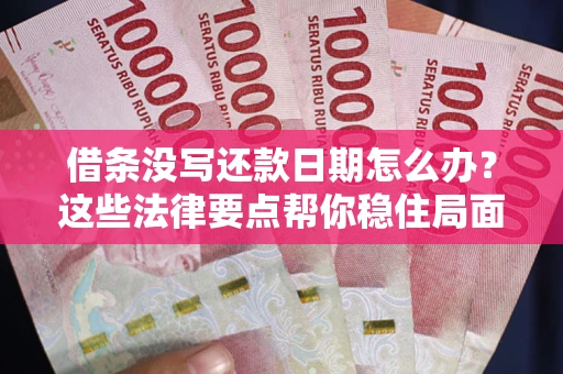 北京借条没写还款日期怎么办？这些法律要点帮你稳住局面