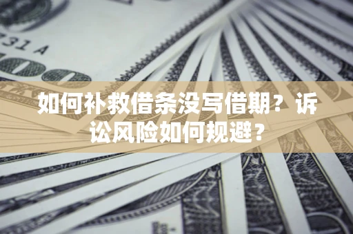 北京如何补救借条没写借期？诉讼风险如何规避？