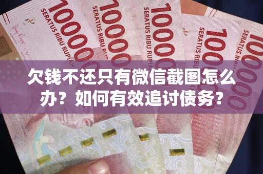 北京欠钱不还只有微信截图怎么办？如何有效追讨债务？