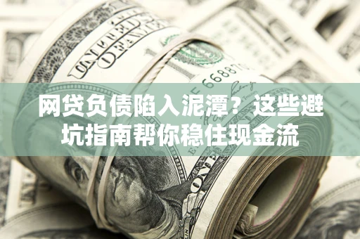 北京网贷负债陷入泥潭？这些避坑指南帮你稳住现金流