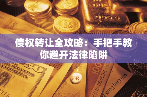 北京债权转让全攻略：手把手教你避开法律陷阱