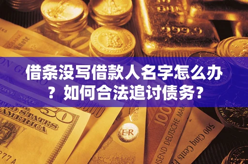 北京借条没写借款人名字怎么办？如何合法追讨债务？