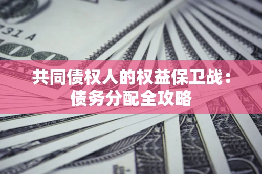 北京共同债权人的权益保卫战：债务分配全攻略