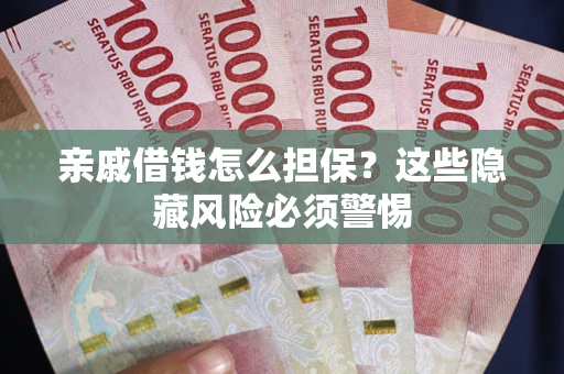 北京亲戚借钱怎么担保？这些隐藏风险必须警惕