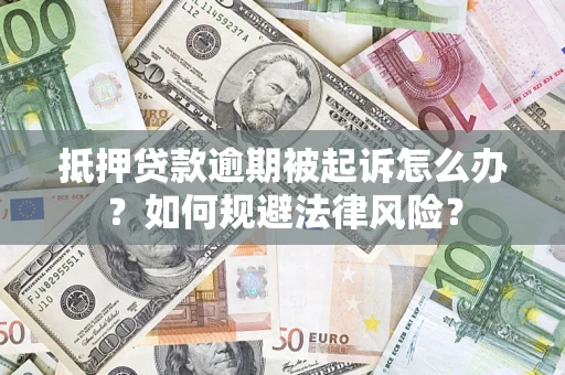 北京抵押贷款逾期被起诉怎么办？如何规避法律风险？