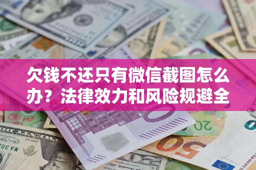 北京欠钱不还只有微信截图怎么办？法律效力和风险规避全解析
