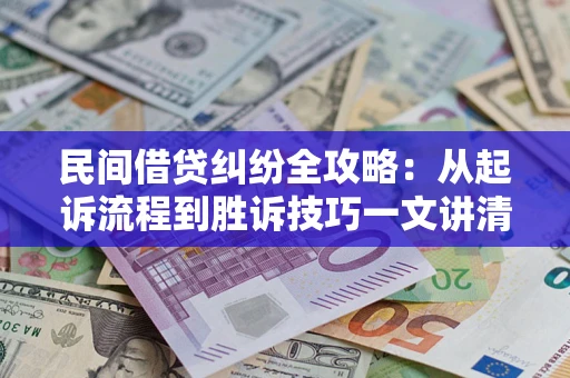 北京民间借贷纠纷全攻略：从起诉流程到胜诉技巧一文讲清