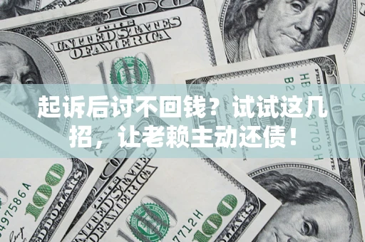 北京起诉后讨不回钱？试试这几招，让老赖主动还债！