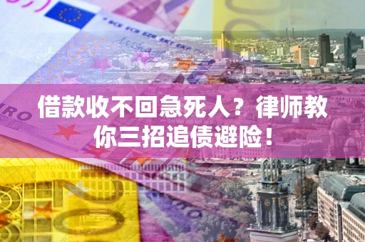 北京借款收不回急死人？律师教你三招追债避险！