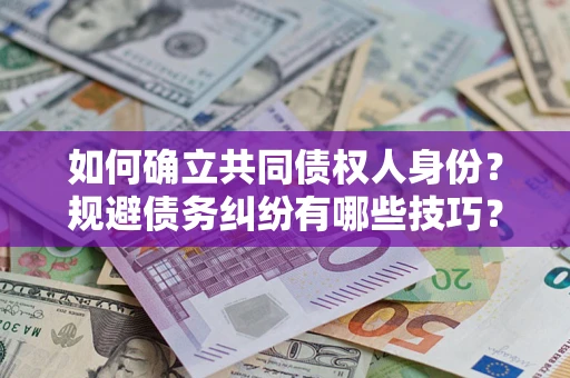 北京如何确立共同债权人身份？规避债务纠纷有哪些技巧？