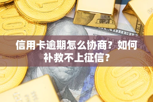 北京信用卡逾期怎么协商？如何补救不上征信？