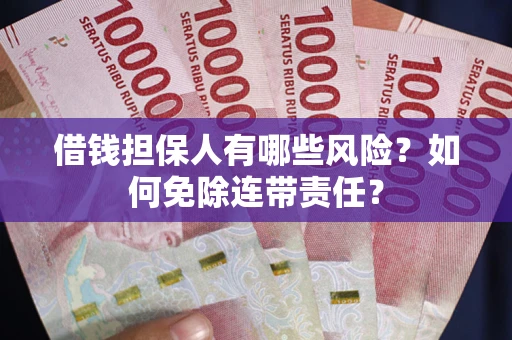 北京借钱担保人有哪些风险？如何免除连带责任？