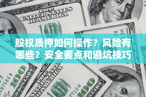 北京股权质押如何操作？风险有哪些？安全要点和避坑技巧？