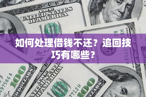 北京如何处理借钱不还？追回技巧有哪些？