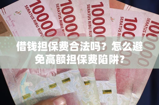 北京借钱担保费合法吗？怎么避免高额担保费陷阱？