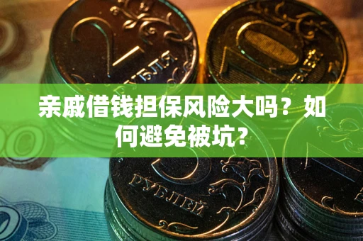 北京亲戚借钱担保风险大吗？如何避免被坑？