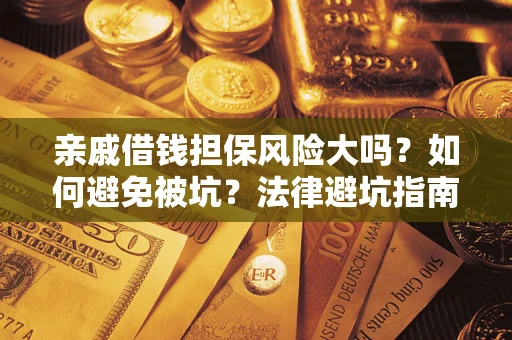 北京亲戚借钱担保风险大吗？如何避免被坑？法律避坑指南