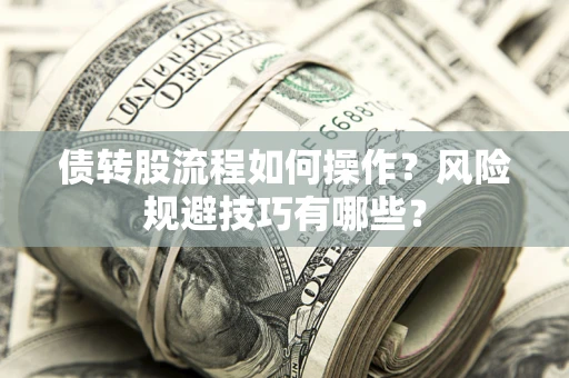 北京债转股流程如何操作？风险规避技巧有哪些？