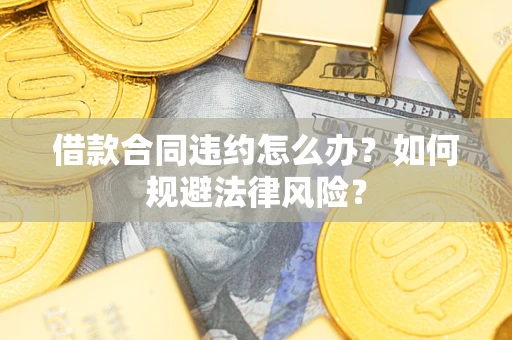 北京借款合同违约怎么办？如何规避法律风险？